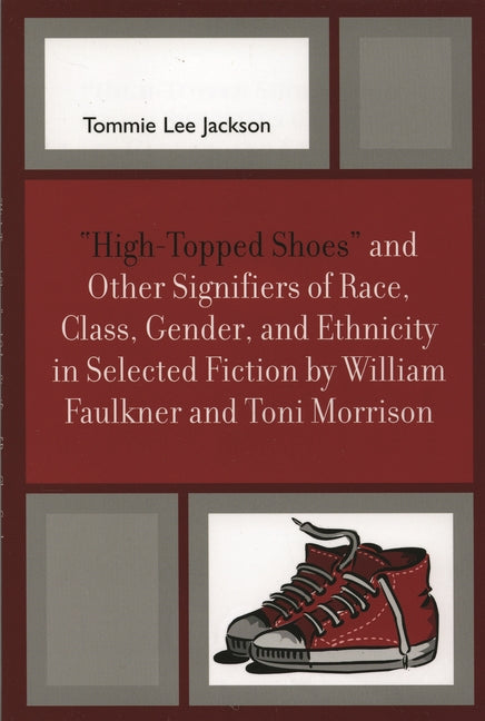 'High-Topped Shoes' and Other Signifiers of Race, Class, Gender and Ethnicity in Selected Fiction by William Faulkner and Toni Morrison